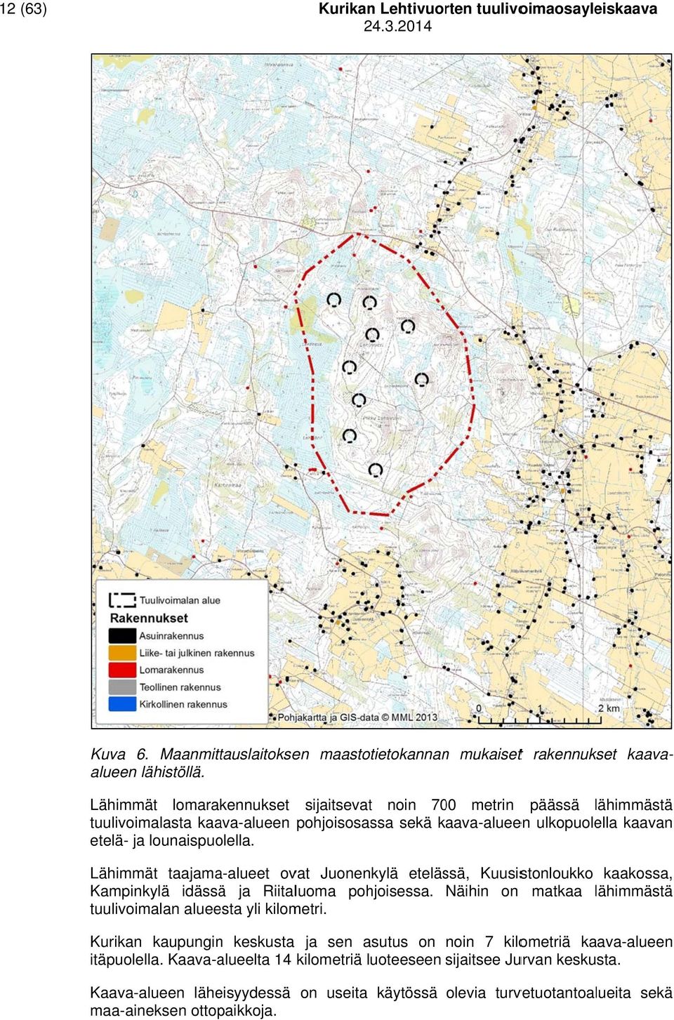 sijaitsevatt noin 700 metrin päässä lähimmästäl ä pohjoisosassa sekä kaava-alueen ulkopuolella kaavan Lähimmät taajama-alueet ovat Juonenkylä etelässä, Kuusistonloukko kaakossa, Kampinkylä idässää