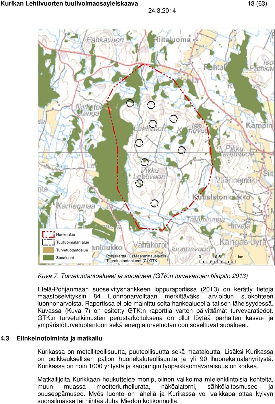 merkittäväksi arvioidun suokohteen luonnonarvoista. Raportissa eii ole mainittu soita hankealueella tai sen läheisyydessä.