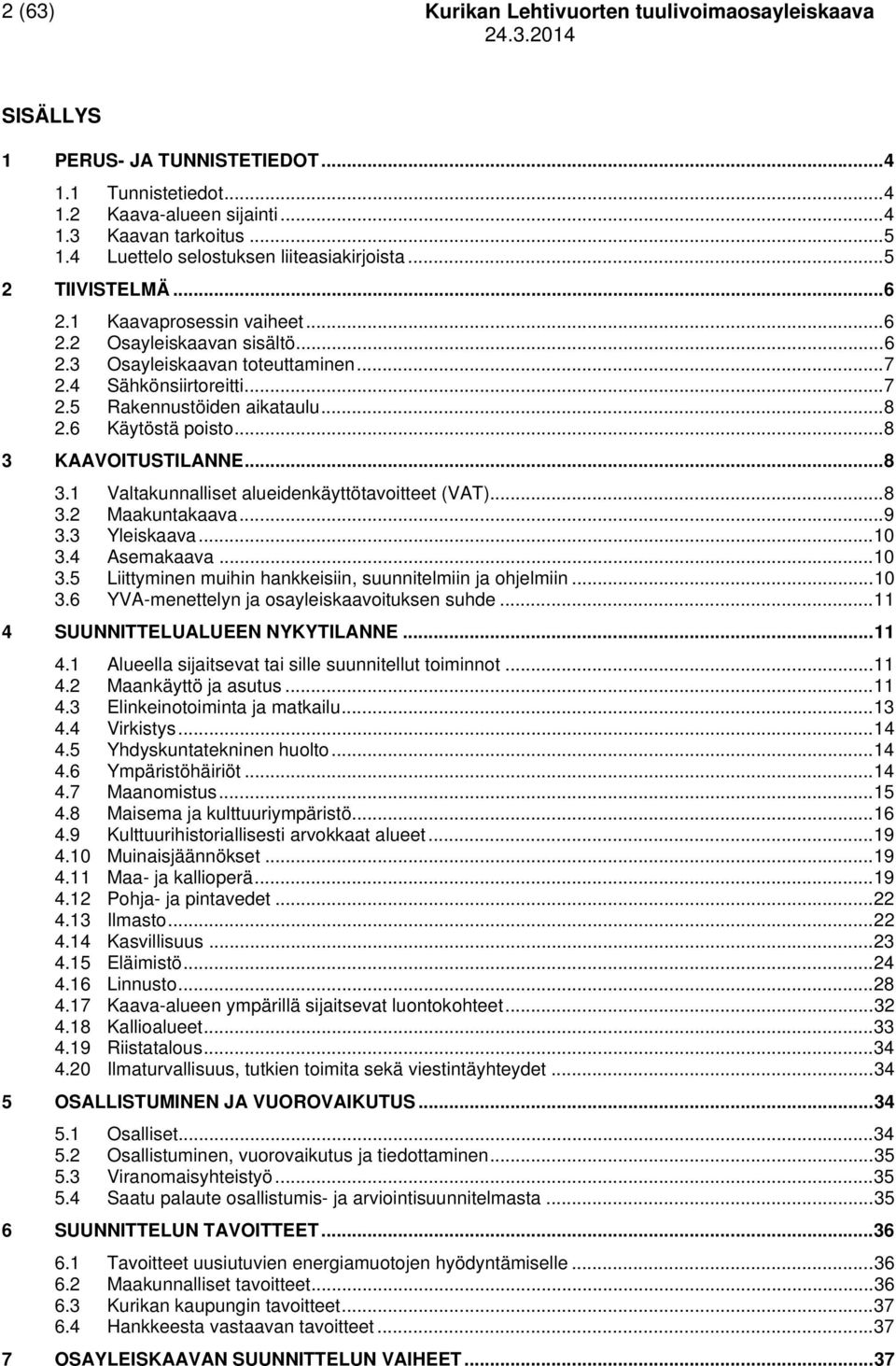 .. 8 2.6 Käytöstä poisto... 8 3 KAAVOITUSTILANNE... 8 3.1 Valtakunnalliset alueidenkäyttötavoitteet (VAT)... 8 3.2 Maakuntakaava... 9 3.3 Yleiskaava... 10 3.