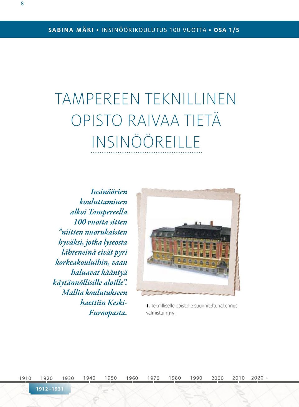 korkeakouluihin, vaan haluavat kääntyä käytännöllisille aloille. Mallia koulutukseen haettiin Keski- Euroopasta. 1.