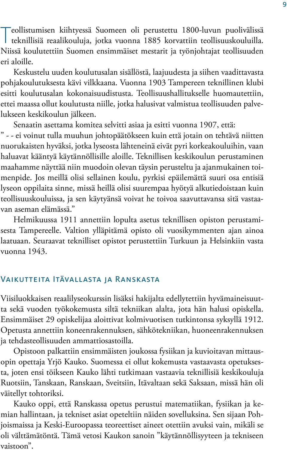 Keskustelu uuden koulutusalan sisällöstä, laajuudesta ja siihen vaadittavasta pohjakoulutuksesta kävi vilkkaana. Vuonna 1903 Tampereen teknillinen klubi esitti koulutusalan kokonaisuudistusta.