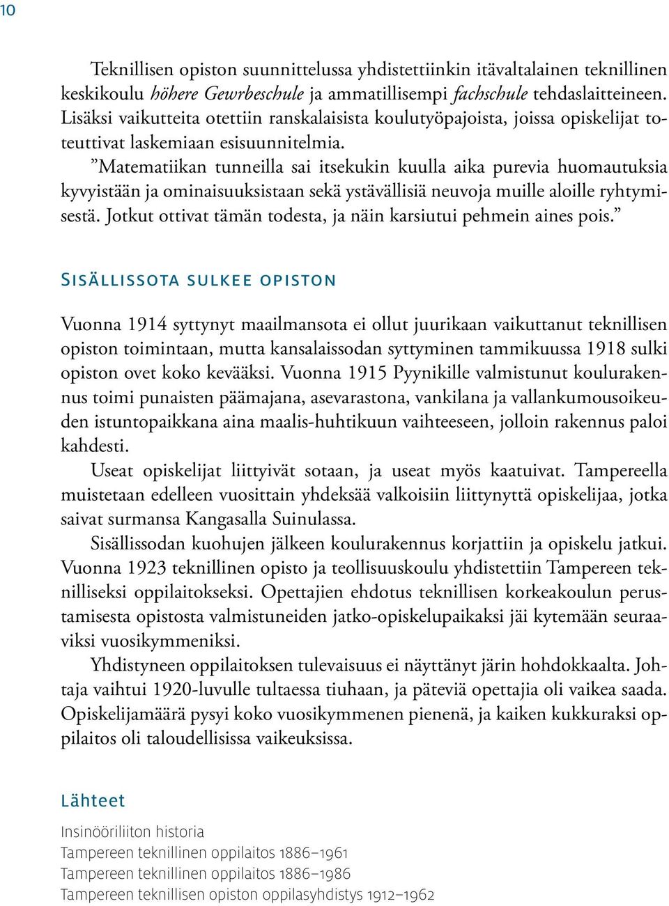 Matematiikan tunneilla sai itsekukin kuulla aika purevia huomautuksia kyvyistään ja ominaisuuksistaan sekä ystävällisiä neuvoja muille aloille ryhtymisestä.