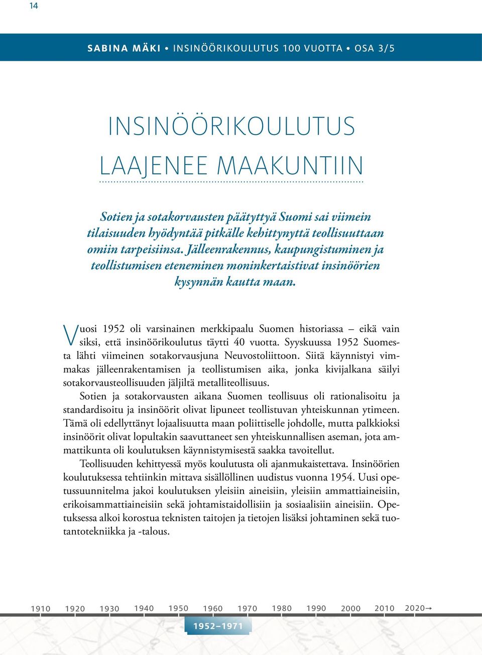 Vuosi 1952 oli varsinainen merkkipaalu Suomen historiassa eikä vain siksi, että insinöörikoulutus täytti 40 vuotta. Syyskuussa 1952 Suomesta lähti viimeinen sotakorvausjuna Neuvostoliittoon.