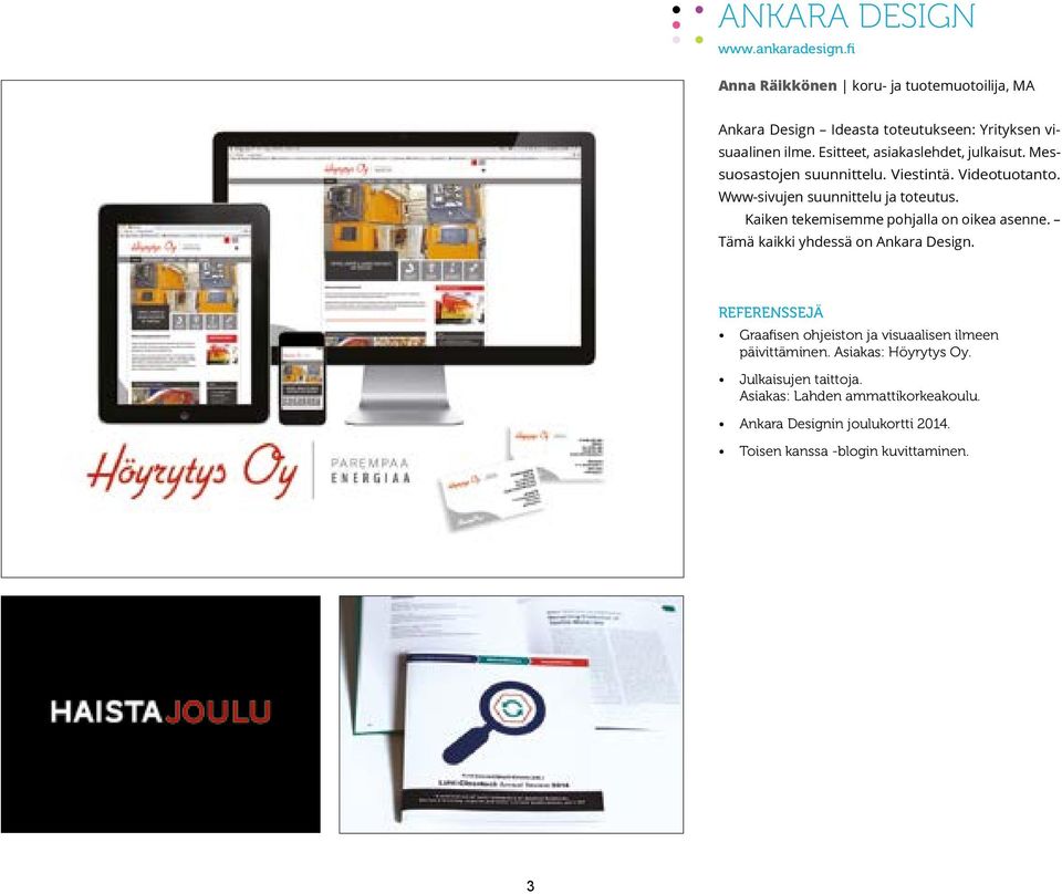 Esitteet, asiakaslehdet, julkaisut. Messuosastojen suunnittelu. Viestintä. Videotuotanto. Www-sivujen suunnittelu ja toteutus.
