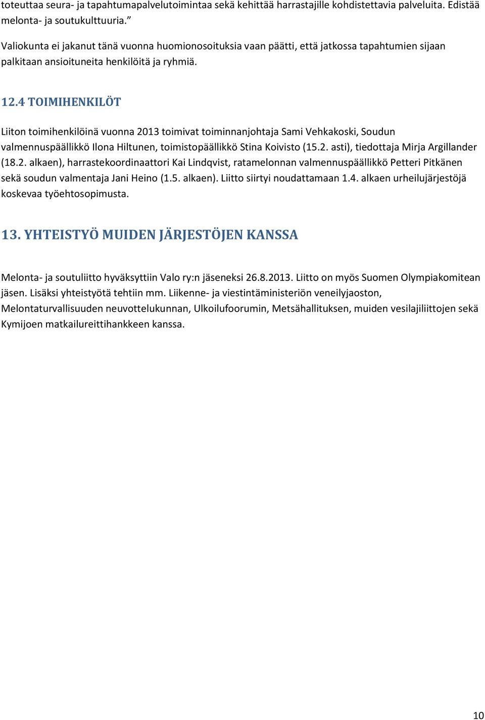 4 TOIMIHENKILÖT Liiton toimihenkilöinä vuonna 2013 toimivat toiminnanjohtaja Sami Vehkakoski, Soudun valmennuspäällikkö Ilona Hiltunen, toimistopäällikkö Stina Koivisto (15.2. asti), tiedottaja Mirja Argillander (18.