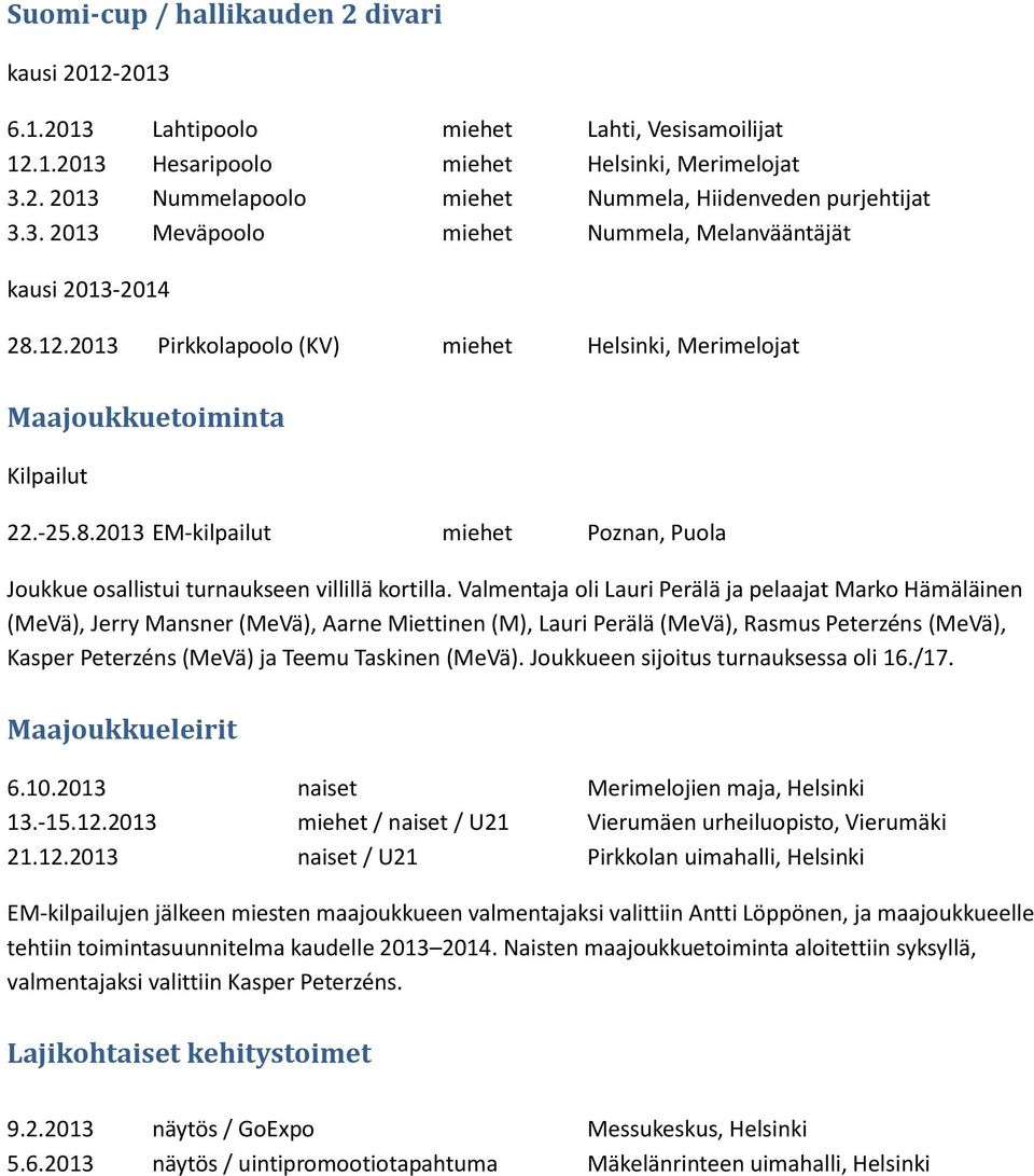 Valmentaja oli Lauri Perälä ja pelaajat Marko Hämäläinen (MeVä), Jerry Mansner (MeVä), Aarne Miettinen (M), Lauri Perälä (MeVä), Rasmus Peterzéns (MeVä), Kasper Peterzéns (MeVä) ja Teemu Taskinen