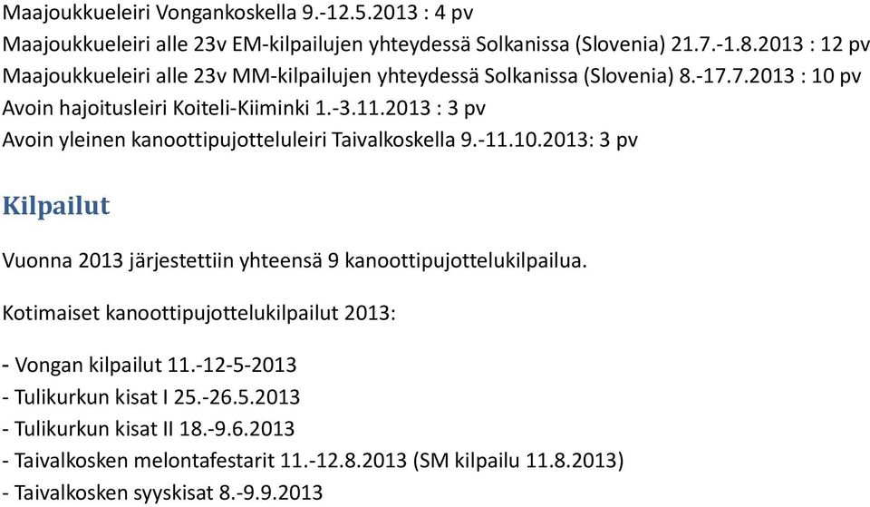 2013 : 3 pv Avoin yleinen kanoottipujotteluleiri Taivalkoskella 9.-11.10.2013: 3 pv Kilpailut Vuonna 2013 järjestettiin yhteensä 9 kanoottipujottelukilpailua.