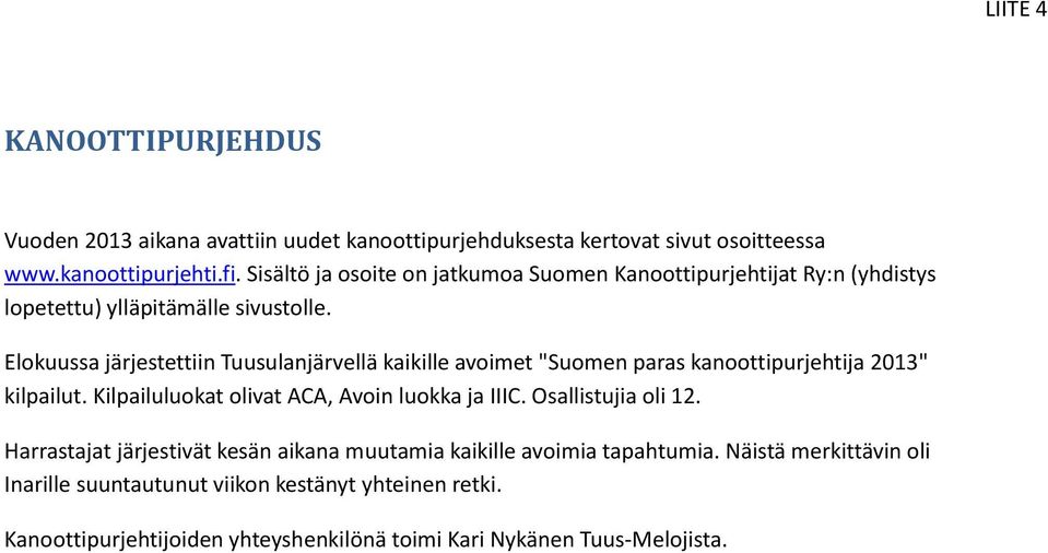 Elokuussa järjestettiin Tuusulanjärvellä kaikille avoimet "Suomen paras kanoottipurjehtija 2013" kilpailut. Kilpailuluokat olivat ACA, Avoin luokka ja IIIC.