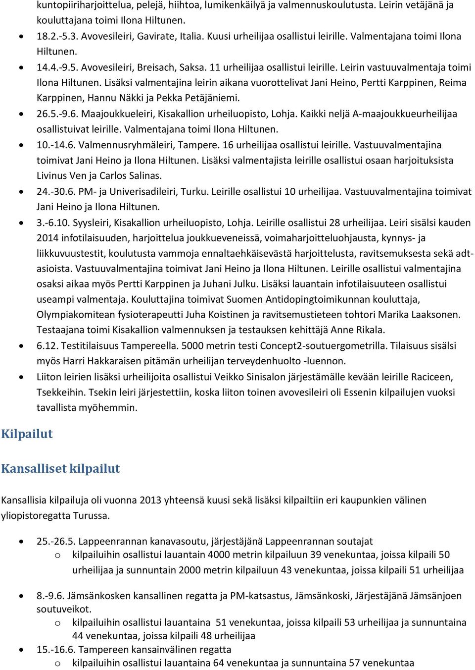 Lisäksi valmentajina leirin aikana vuorottelivat Jani Heino, Pertti Karppinen, Reima Karppinen, Hannu Näkki ja Pekka Petäjäniemi. 26.5.-9.6. Maajoukkueleiri, Kisakallion urheiluopisto, Lohja.