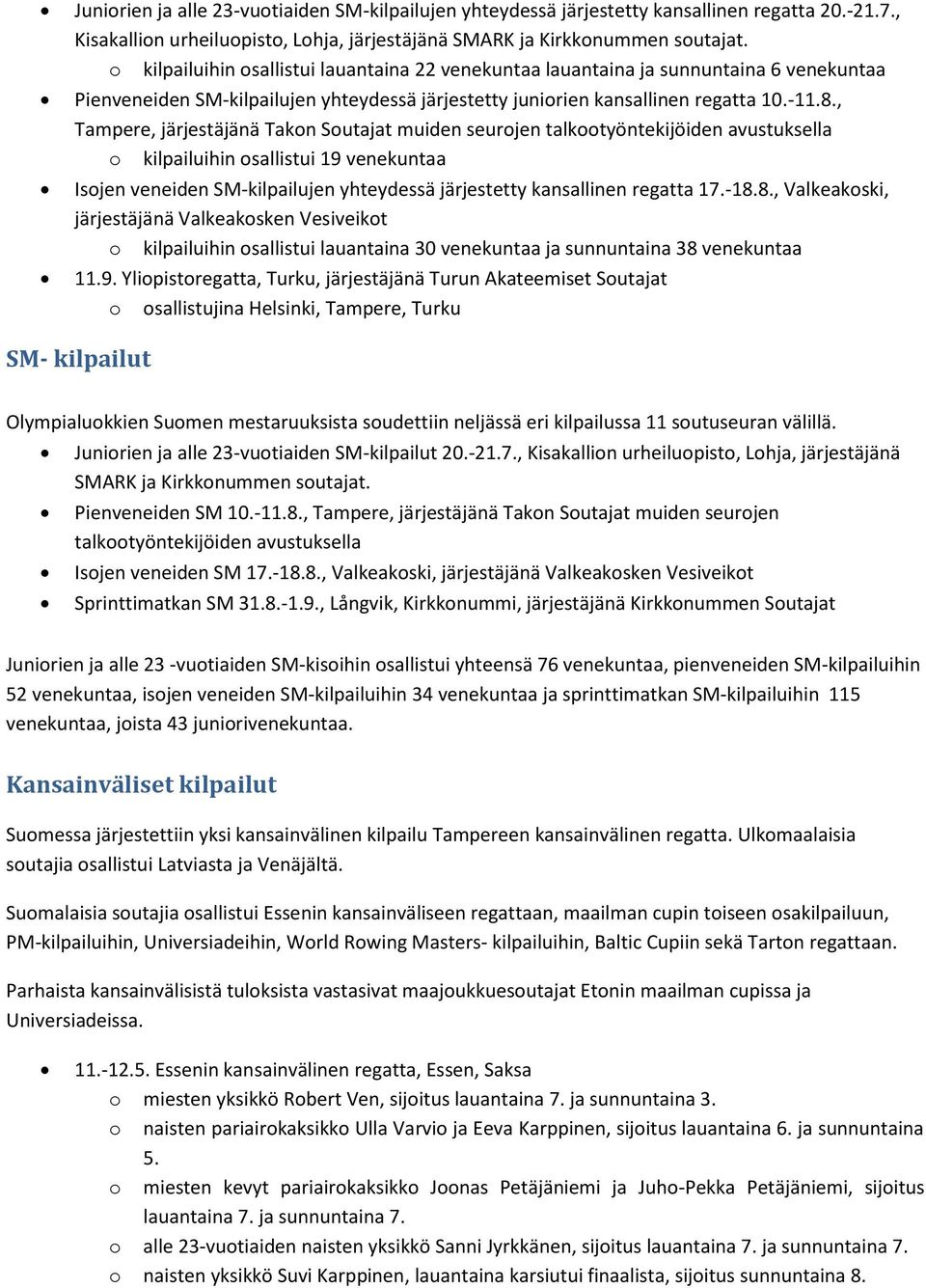 , Tampere, järjestäjänä Takon Soutajat muiden seurojen talkootyöntekijöiden avustuksella o kilpailuihin osallistui 19 venekuntaa Isojen veneiden SM-kilpailujen yhteydessä järjestetty kansallinen