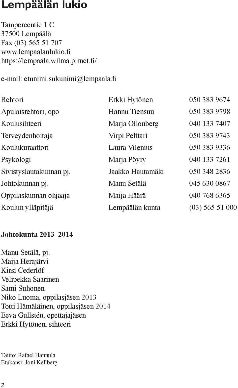 Vilenius 050 383 9336 Psykologi Marja Pöyry 040 133 7261 Sivistyslautakunnan pj. Jaakko Hautamäki 050 348 2836 Johtokunnan pj.