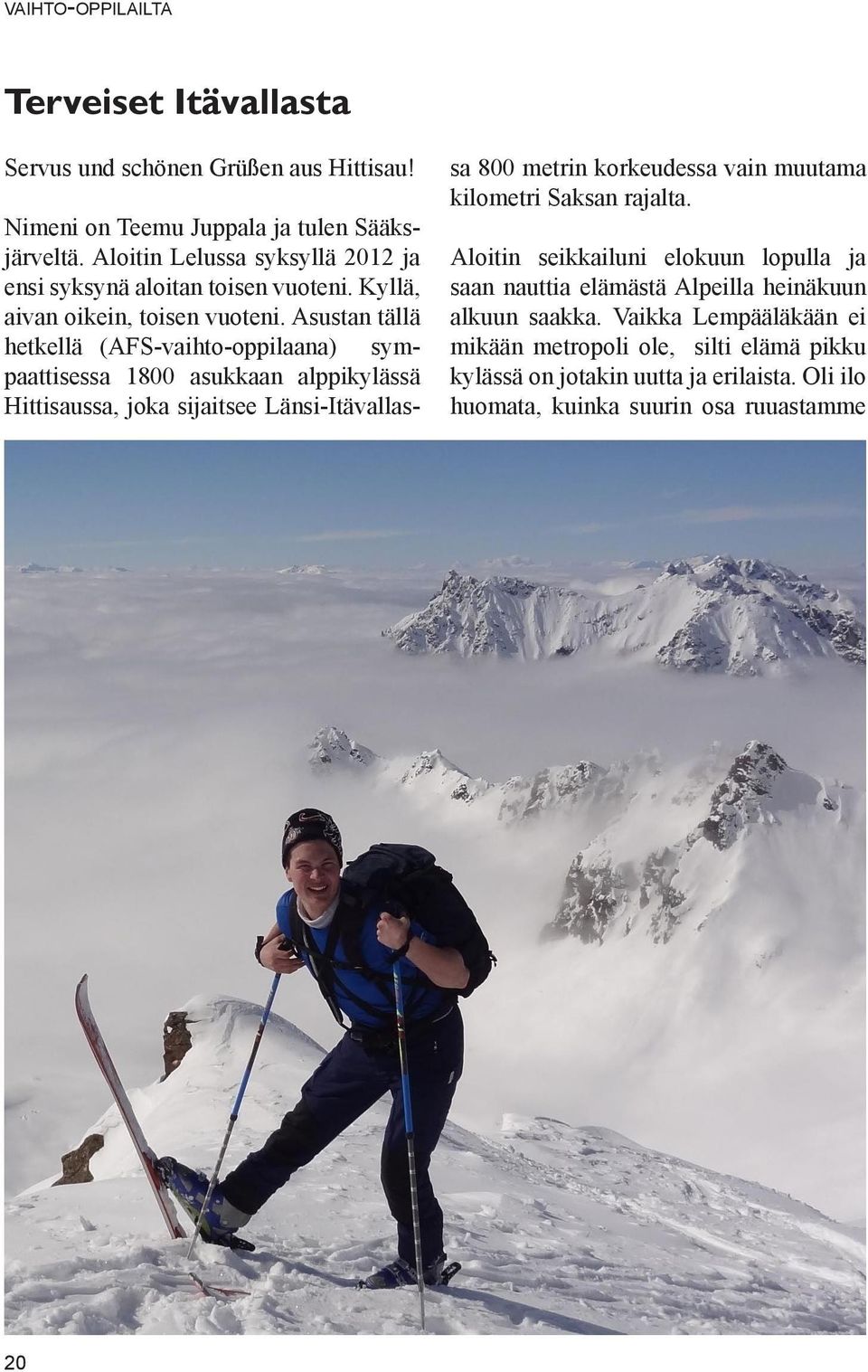 Asustan tällä hetkellä (AFS-vaihto-oppilaana) sympaattisessa 1800 asukkaan alppikylässä Hittisaussa, joka sijaitsee Länsi-Itävallassa 800 metrin korkeudessa vain