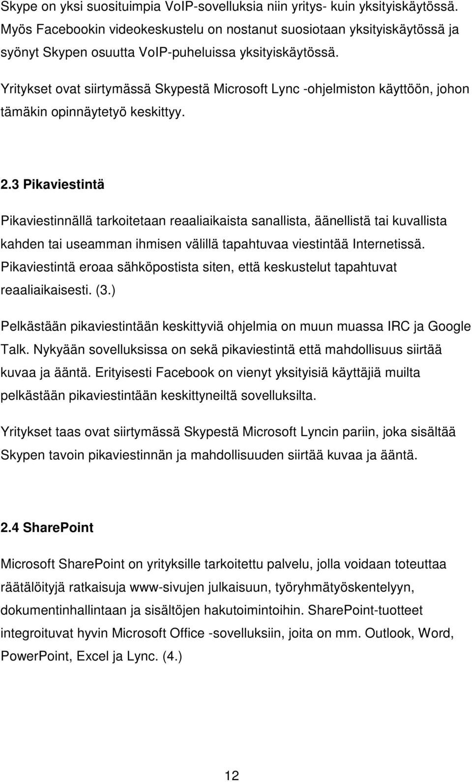 Yritykset ovat siirtymässä Skypestä Microsoft Lync -ohjelmiston käyttöön, johon tämäkin opinnäytetyö keskittyy. 2.