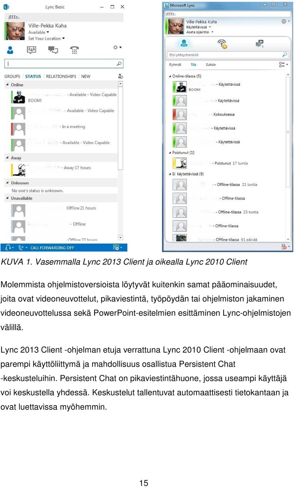 pikaviestintä, työpöydän tai ohjelmiston jakaminen videoneuvottelussa sekä PowerPoint-esitelmien esittäminen Lync-ohjelmistojen välillä.