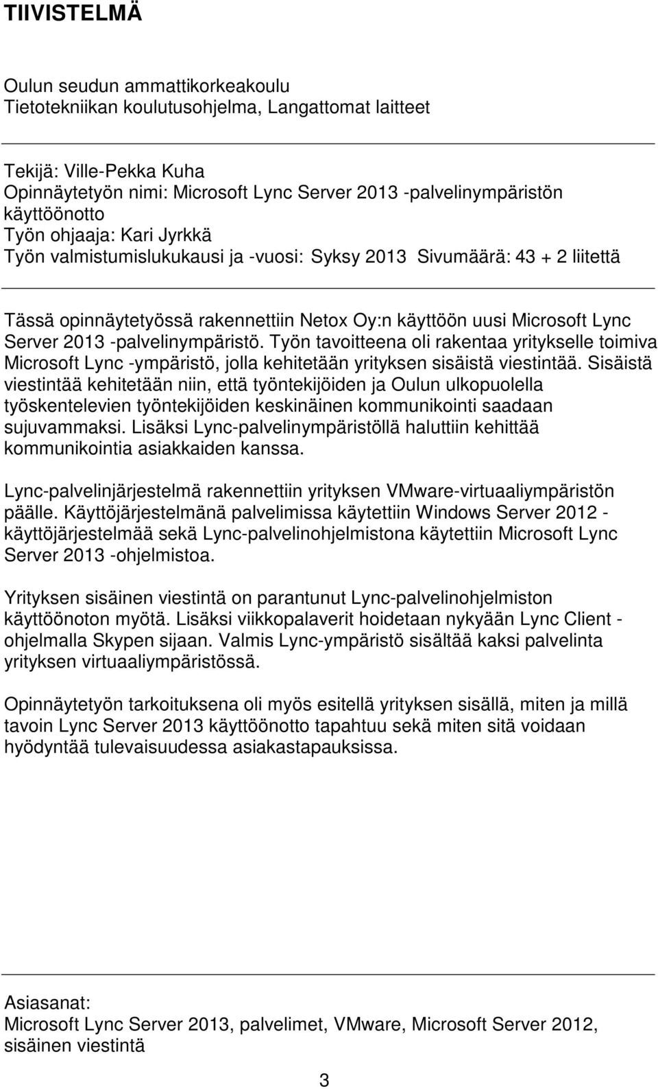 2013 -palvelinympäristö. Työn tavoitteena oli rakentaa yritykselle toimiva Microsoft Lync -ympäristö, jolla kehitetään yrityksen sisäistä viestintää.