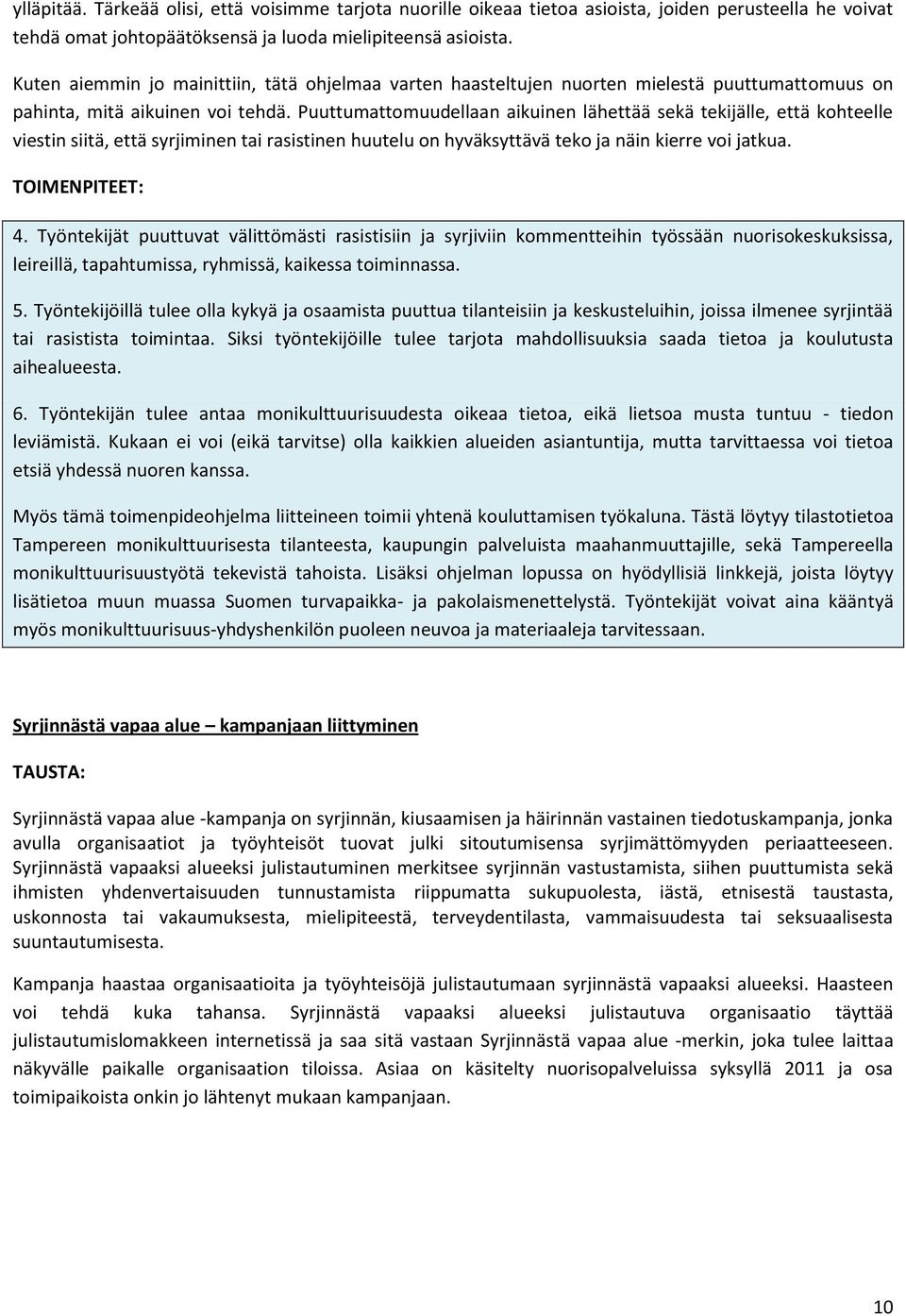 Puuttumattomuudellaan aikuinen lähettää sekä tekijälle, että kohteelle viestin siitä, että syrjiminen tai rasistinen huutelu on hyväksyttävä teko ja näin kierre voi jatkua. TOIMENPITEET: 4.