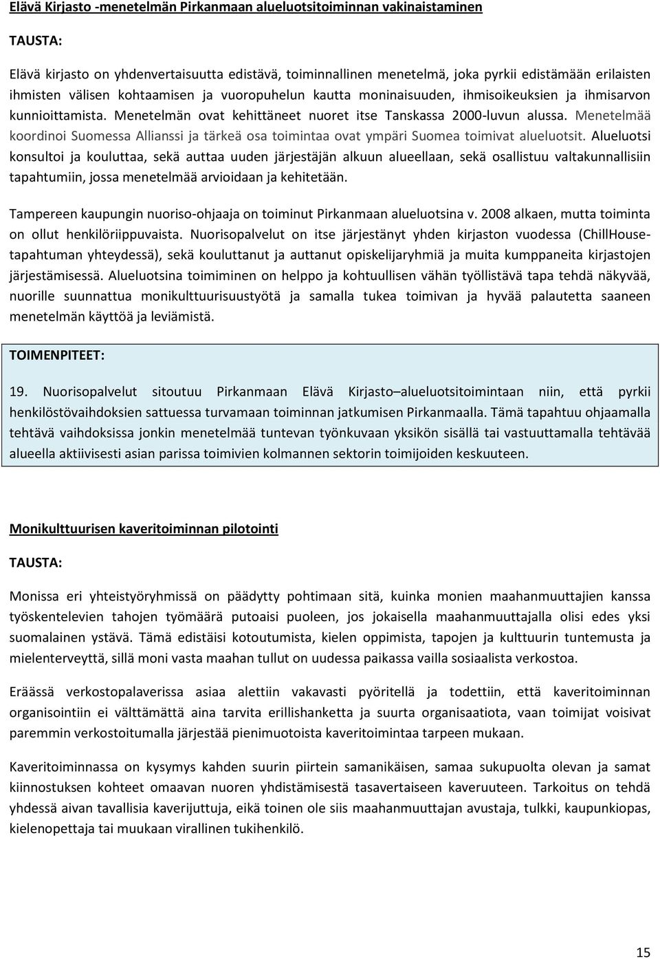 Menetelmää koordinoi Suomessa Allianssi ja tärkeä osa toimintaa ovat ympäri Suomea toimivat alueluotsit.