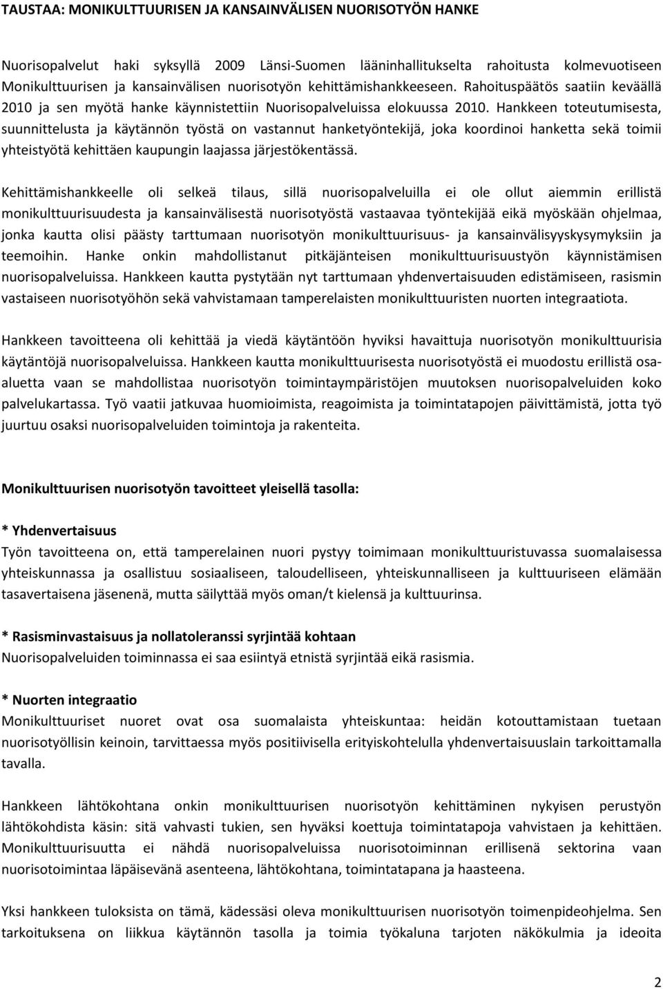 Hankkeen toteutumisesta, suunnittelusta ja käytännön työstä on vastannut hanketyöntekijä, joka koordinoi hanketta sekä toimii yhteistyötä kehittäen kaupungin laajassa järjestökentässä.