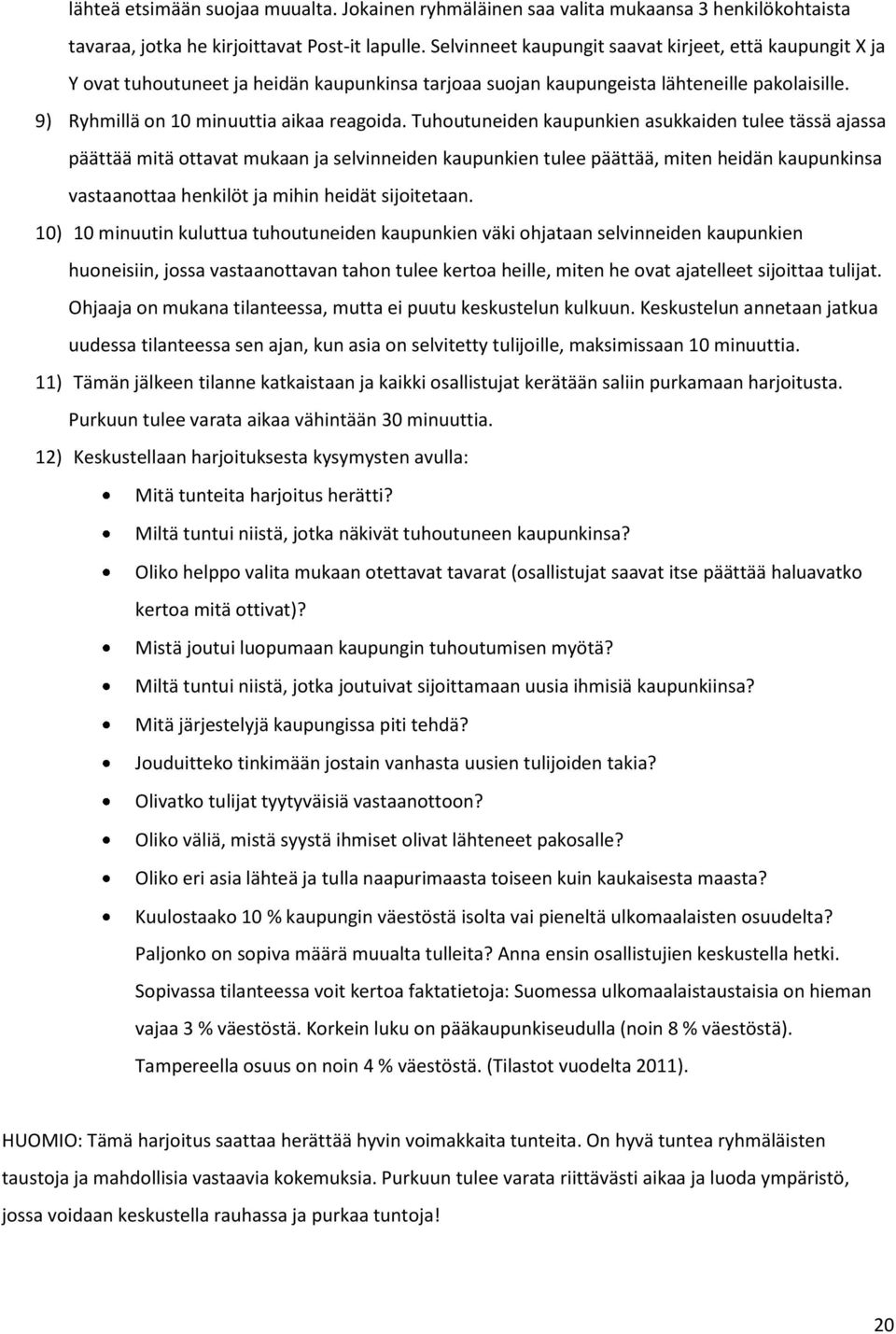 Tuhoutuneiden kaupunkien asukkaiden tulee tässä ajassa päättää mitä ottavat mukaan ja selvinneiden kaupunkien tulee päättää, miten heidän kaupunkinsa vastaanottaa henkilöt ja mihin heidät sijoitetaan.