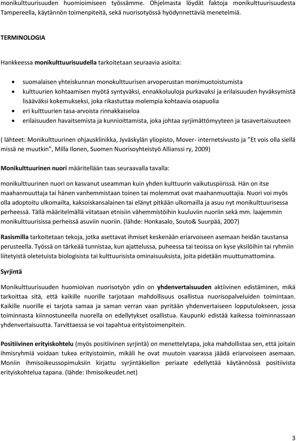 ennakkoluuloja purkavaksi ja erilaisuuden hyväksymistä lisääväksi kokemukseksi, joka rikastuttaa molempia kohtaavia osapuolia eri kulttuurien tasa-arvoista rinnakkaiseloa erilaisuuden havaitsemista