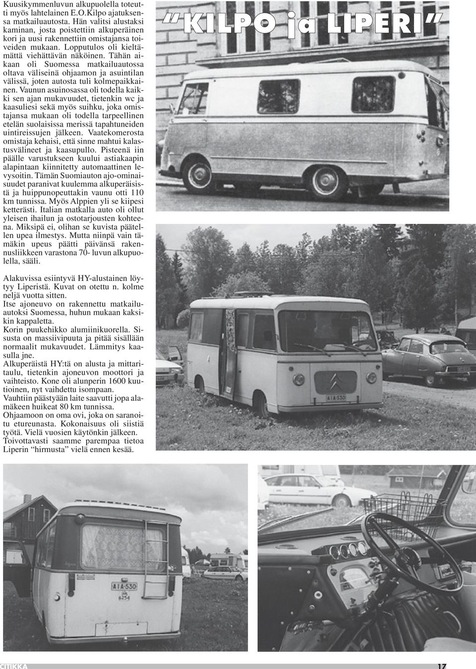Tähän aikaan oli Suomessa matkailuautossa oltava väliseinä ohjaamon ja asuintilan välissä, joten autosta tuli kolmepaikkainen.