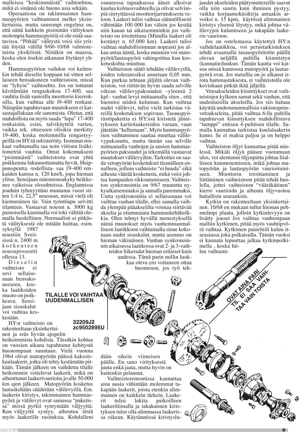 Pitkää välitystä voisi siis yrittää löytää välillä 9/66-10/68 valmistetuista yksiköistä. Niitäkin on maassa, koska olen itsekin aikanaan löytänyt yhden.