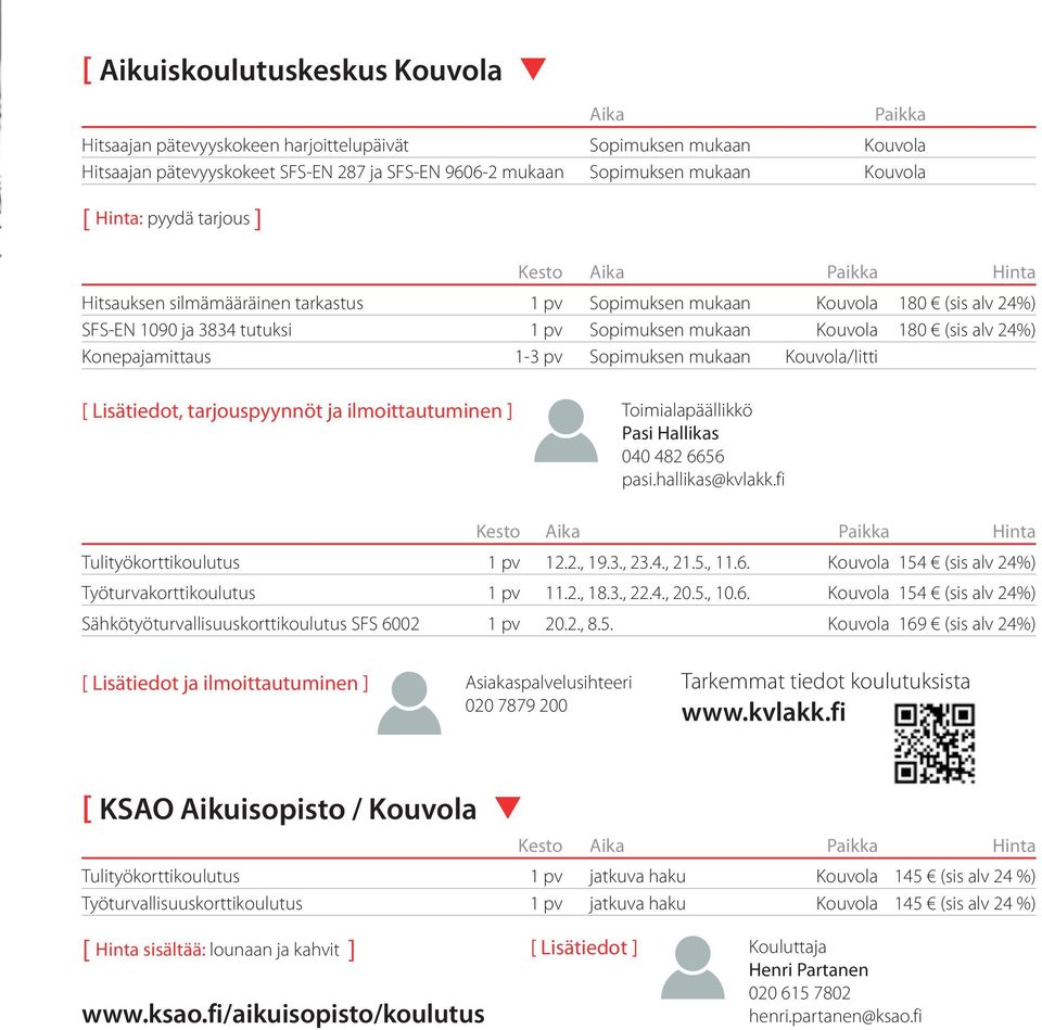 Konepajamittaus 1-3 pv Sopimuksen mukaan Kouvola/Iitti [ Lisätiedot, tarjouspyynnöt ja ilmoittautuminen ] Toimialapäällikkö Pasi Hallikas 040 482 6656 pasi.hallikas@kvlakk.