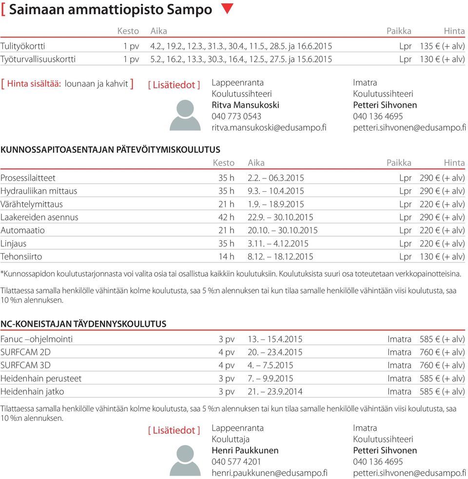 mansukoski@edusampo.fi petteri.sihvonen@edusampo.fi KUNNOSSAPITOASENTAJAN PÄTEVÖITYMISKOULUTUS Prosessilaitteet 35 h 2.2. 06.3.2015 Lpr 290 (+ alv) Hydrauliikan mittaus 35 h 9.3. 10.4.