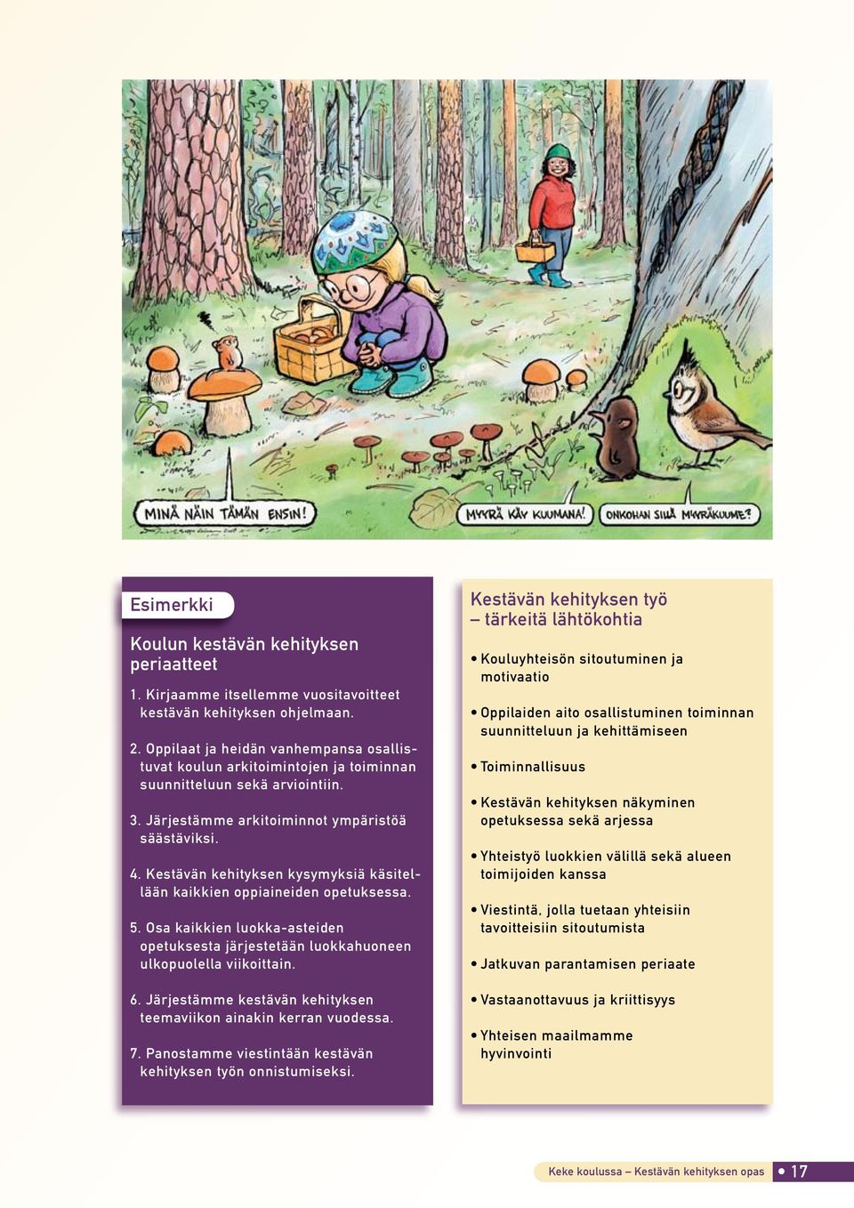 Kestävän kehityksen kysymyksiä käsitellään kaikkien oppiaineiden opetuksessa. 5. Osa kaikkien luokka-asteiden opetuksesta järjestetään luokkahuoneen ulkopuolella viikoittain. 6.