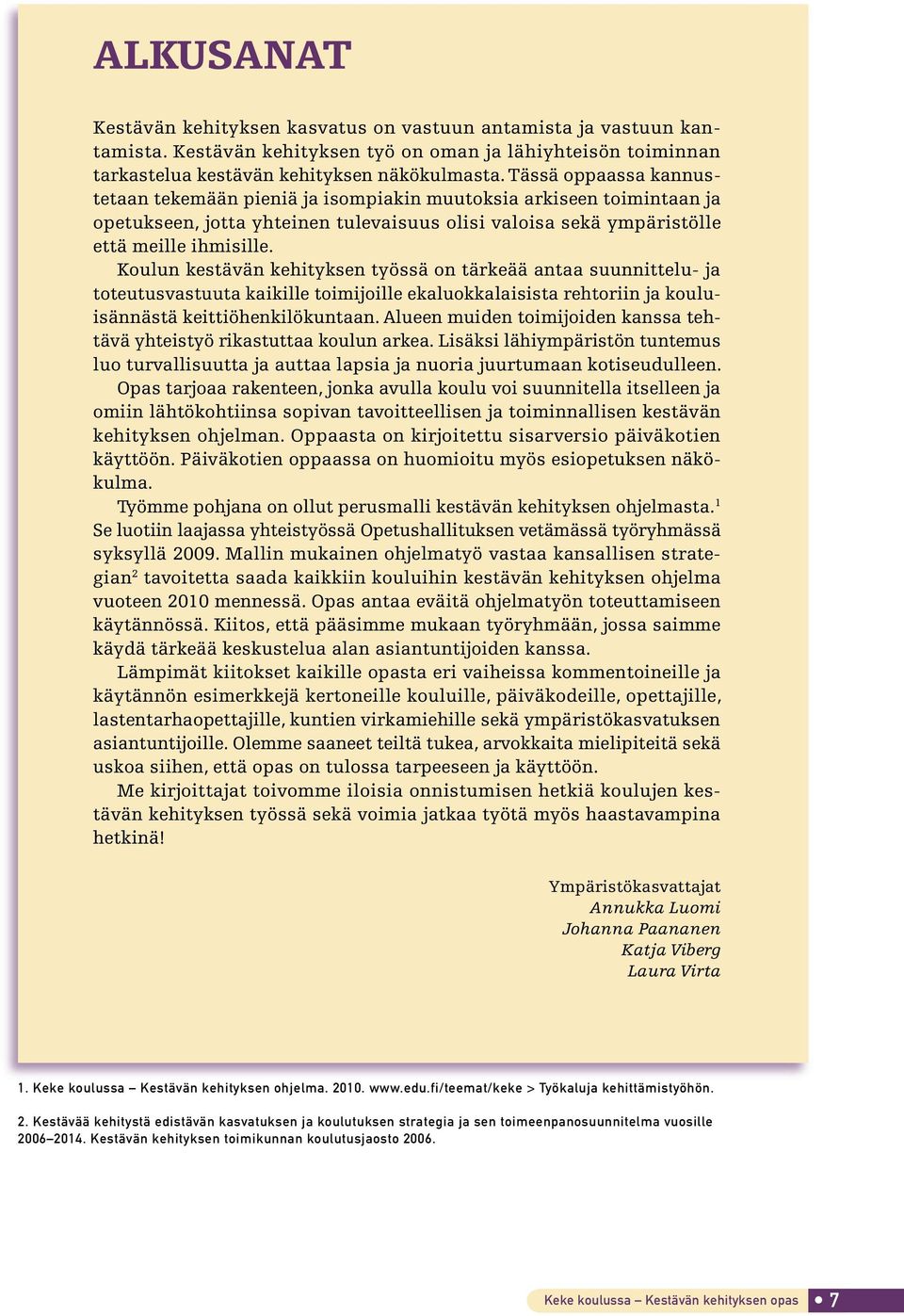 Koulun kestävän kehityksen työssä on tärkeää antaa suunnittelu- ja toteutusvastuuta kaikille toimijoille ekaluokkalaisista rehtoriin ja kouluisännästä keittiöhenkilökuntaan.