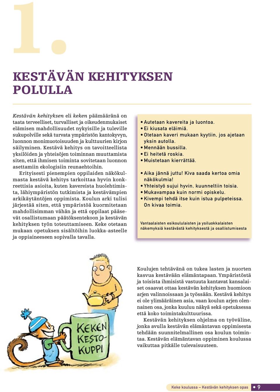 Kestävä kehitys on tavoitteellista yksilöiden ja yhteisöjen toiminnan muuttamista siten, että ihmisen toiminta sovitetaan luonnon asettamiin ekologisiin reunaehtoihin.