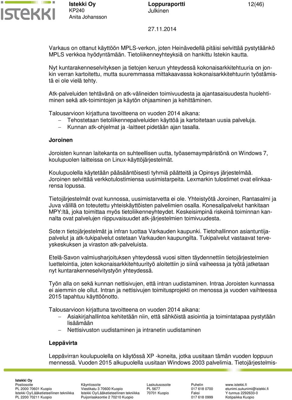 Atk-palveluiden tehtävänä on atk-välineiden toimivuudesta ja ajantasaisuudesta huolehtiminen sekä atk-toimintojen ja käytön ohjaaminen ja kehittäminen.