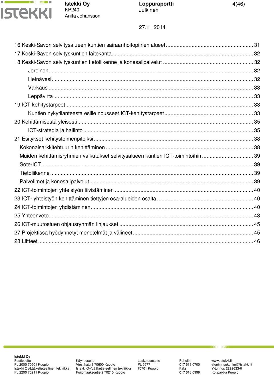 .. 33 Kuntien nykytilanteesta esille nousseet ICT-kehitystarpeet... 33 20 Kehittämisestä yleisesti... 35 ICT-strategia ja hallinto... 35 21 Esitykset kehitystoimenpiteiksi.