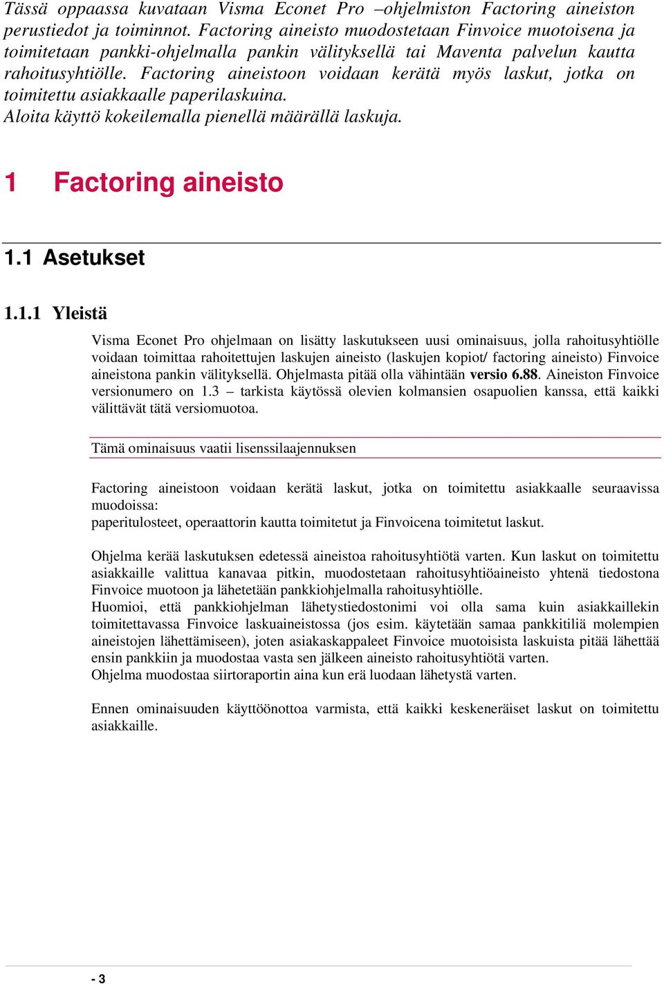 Factoring aineistoon voidaan kerätä myös laskut, jotka on toimitettu asiakkaalle paperilaskuina. Aloita käyttö kokeilemalla pienellä määrällä laskuja. 1 