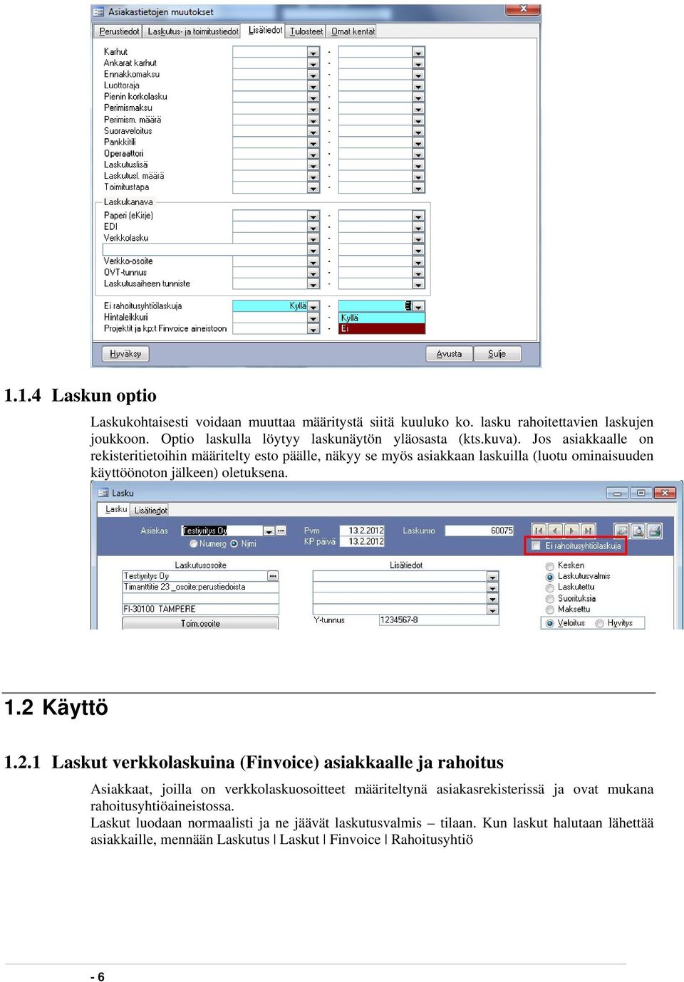 Jos asiakkaalle on rekisteritietoihin määritelty esto päälle, näkyy se myös asiakkaan laskuilla (luotu ominaisuuden käyttöönoton jälkeen) oletuksena. 1.2 