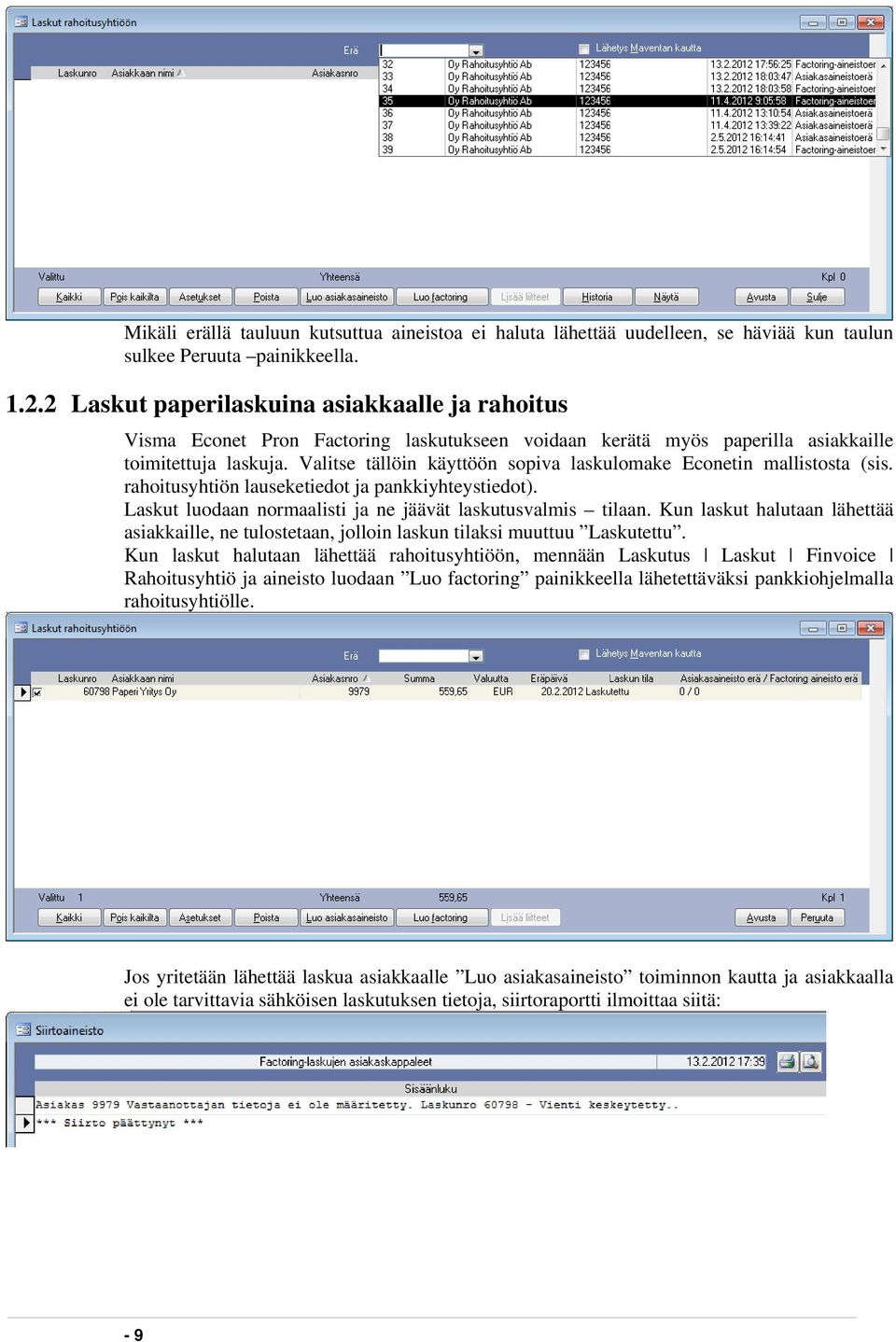 Valitse tällöin käyttöön sopiva laskulomake Econetin mallistosta (sis. rahoitusyhtiön lauseketiedot ja pankkiyhteystiedot). Laskut luodaan normaalisti ja ne jäävät laskutusvalmis tilaan.