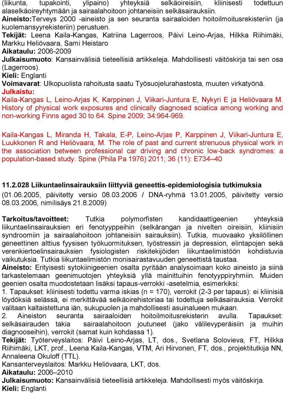 Tekijät: Leena Kaila-Kangas, Katriina Lagerroos, Päivi Leino-Arjas, Hilkka Riihimäki, Markku Heliövaara, Sami Heistaro Aikataulu: 2006-2009 Julkaisumuoto: Kansainvälisiä tieteellisiä artikkeleja.