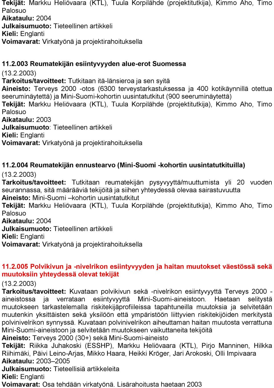 seeruminäytettä) ja Mini-Suomi-kohortin uusintatutkitut (900 seeruminäytettä) Tekijät: Markku Heliövaara (KTL), Tuula Korpilähde (projektitutkija), Kimmo Aho, Timo Palosuo Aikataulu: 2003
