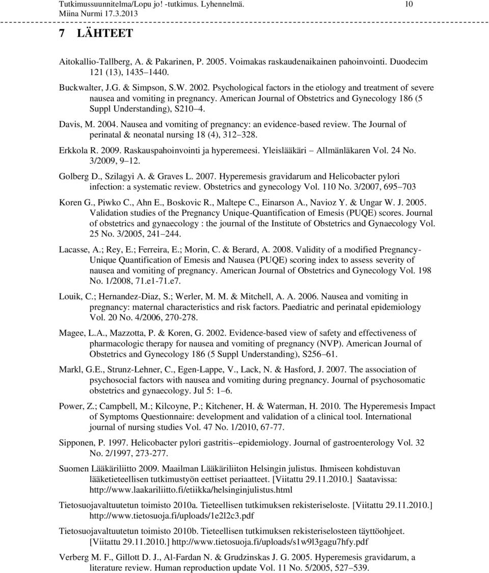 Davis, M. 2004. Nausea and vomiting of pregnancy: an evidence-based review. The Journal of perinatal & neonatal nursing 18 (4), 312 328. Erkkola R. 2009. Raskauspahoinvointi ja hyperemeesi.