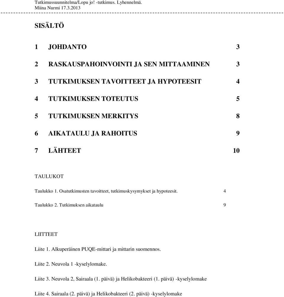 6 AIKATAULU JA RAHOITUS 9 7 LÄHTEET 10 TAULUKOT Taulukko 1. Osatutkimusten tavoitteet, tutkimuskysymykset ja hypoteesit. 4 Taulukko 2.