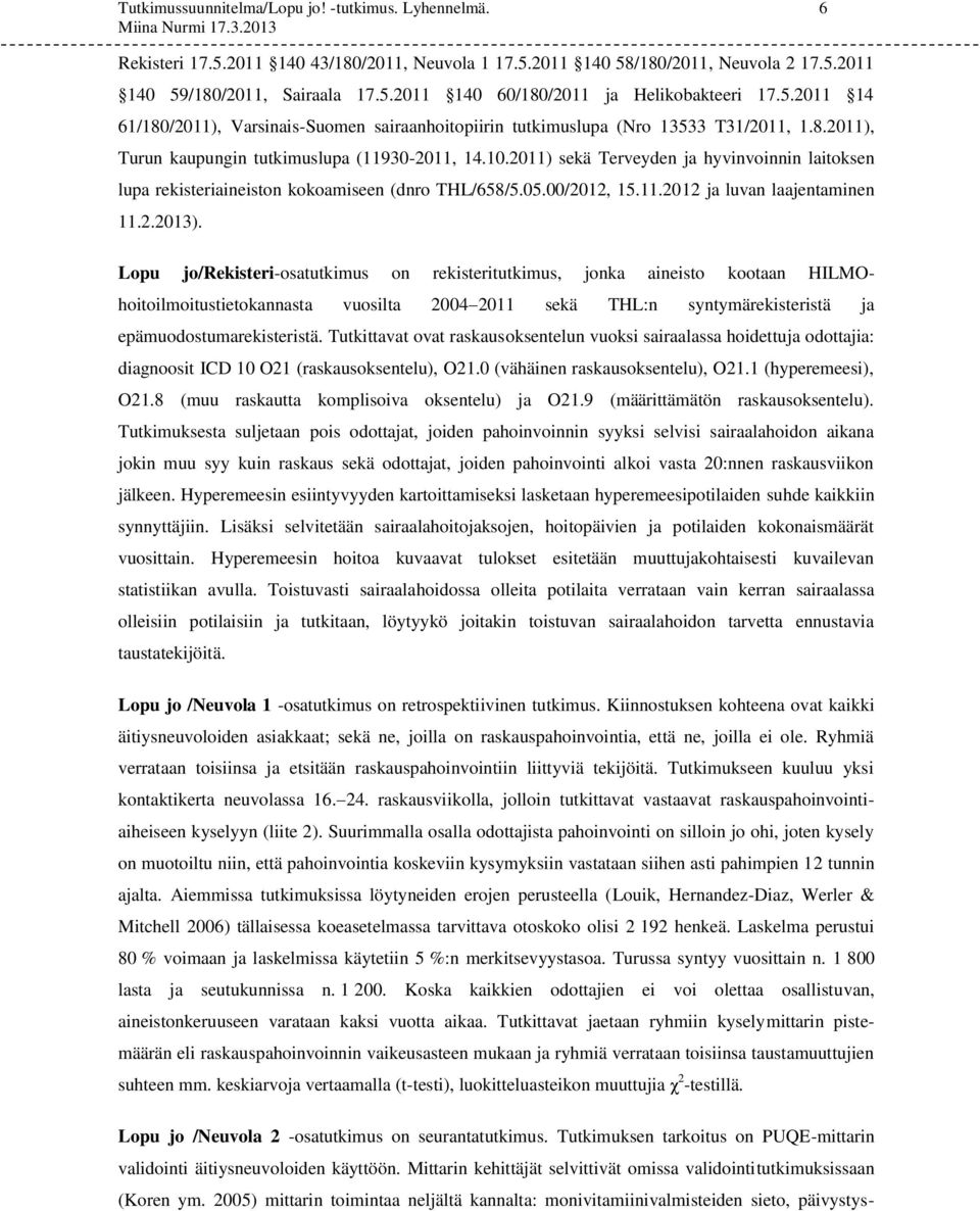 2011) sekä Terveyden ja hyvinvoinnin laitoksen lupa rekisteriaineiston kokoamiseen (dnro THL/658/5.05.00/2012, 15.11.2012 ja luvan laajentaminen 11.2.2013).