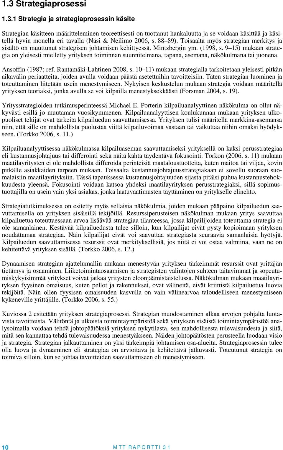 9 15) mukaan strategia on yleisesti mielletty yrityksen toiminnan suunnitelmana, tapana, asemana, näkökulmana tai juonena. Ansoffin (1987; ref. Rantamäki-Lahtinen 2008, s.