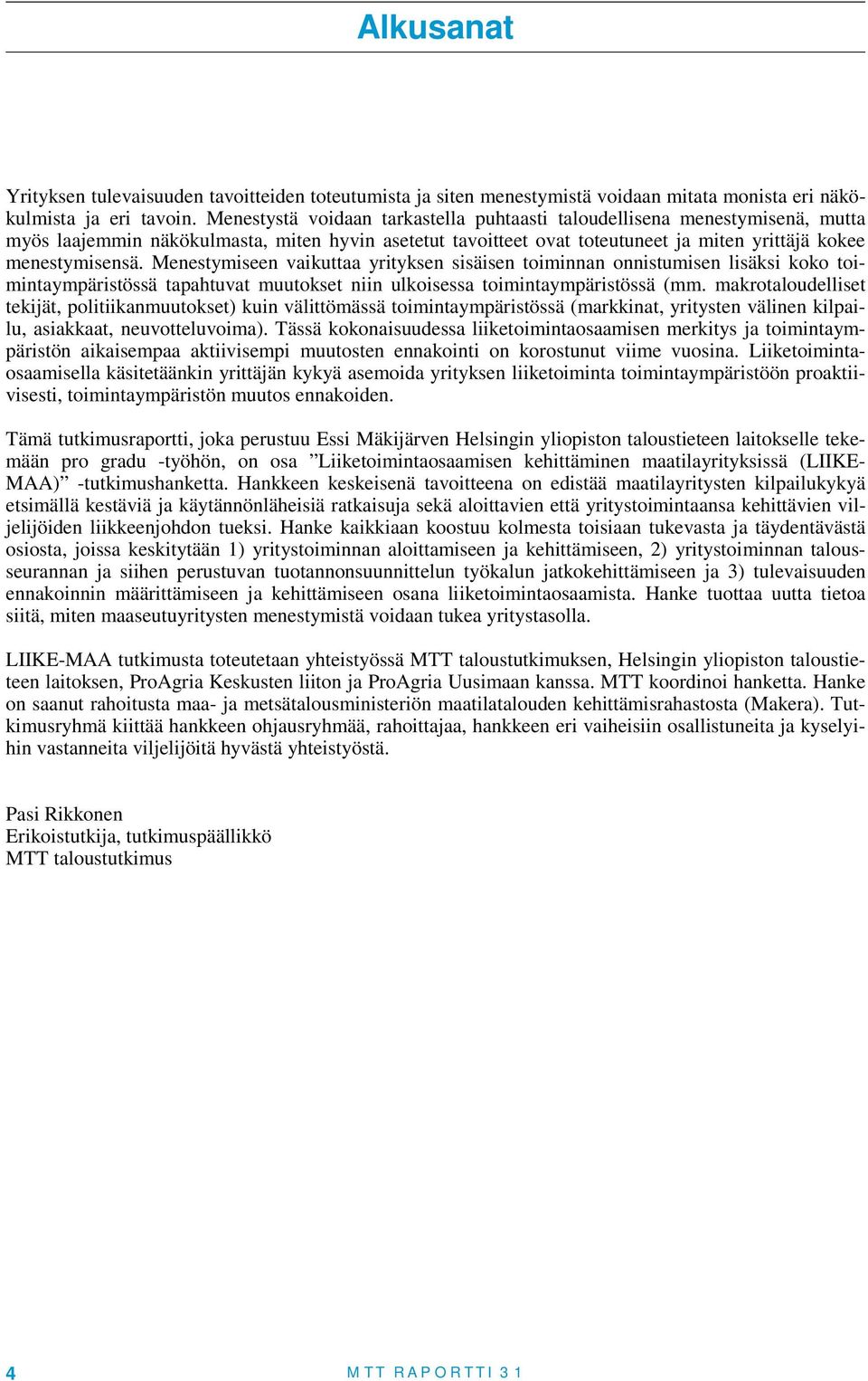 Menestymiseen vaikuttaa yrityksen sisäisen toiminnan onnistumisen lisäksi koko toimintaympäristössä tapahtuvat muutokset niin ulkoisessa toimintaympäristössä (mm.