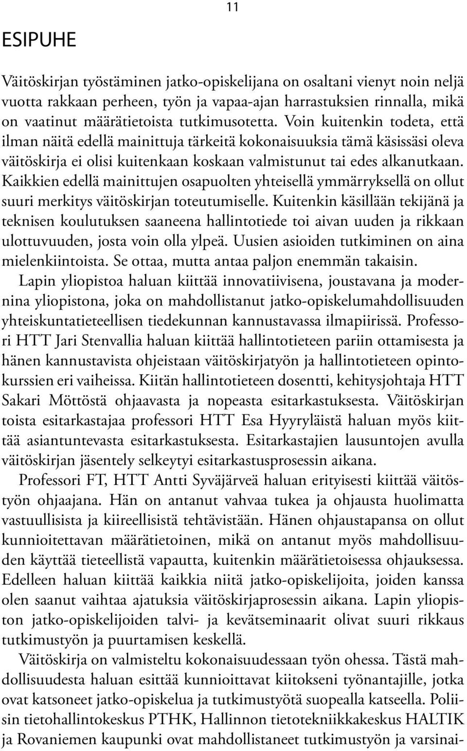 Kaikkien edellä mainittujen osapuolten yhteisellä ymmärryksellä on ollut suuri merkitys väitöskirjan toteutumiselle.