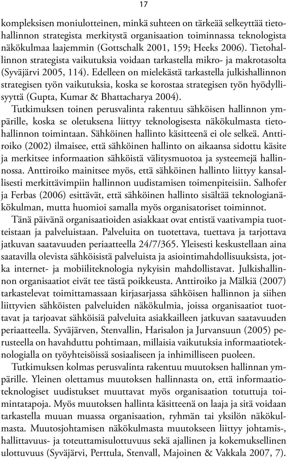 Edelleen on mielekästä tarkastella julkishallinnon strategisen työn vaikutuksia, koska se korostaa strategisen työn hyödyllisyyttä (Gupta, Kumar & Bhattacharya 2004).