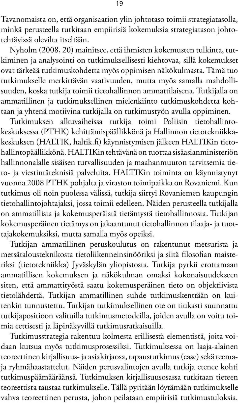 Tämä tuo tutkimukselle merkittävän vaativuuden, mutta myös samalla mahdollisuuden, koska tutkija toimii tietohallinnon ammattilaisena.