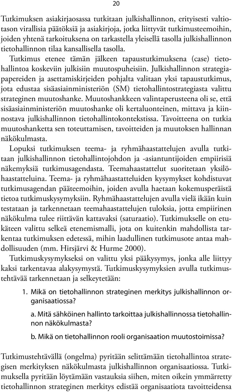 Julkishallinnon strategiapapereiden ja asettamiskirjeiden pohjalta valitaan yksi tapaustutkimus, jota edustaa sisäasiainministeriön (SM) tietohallintostrategiasta valittu strateginen muutoshanke.