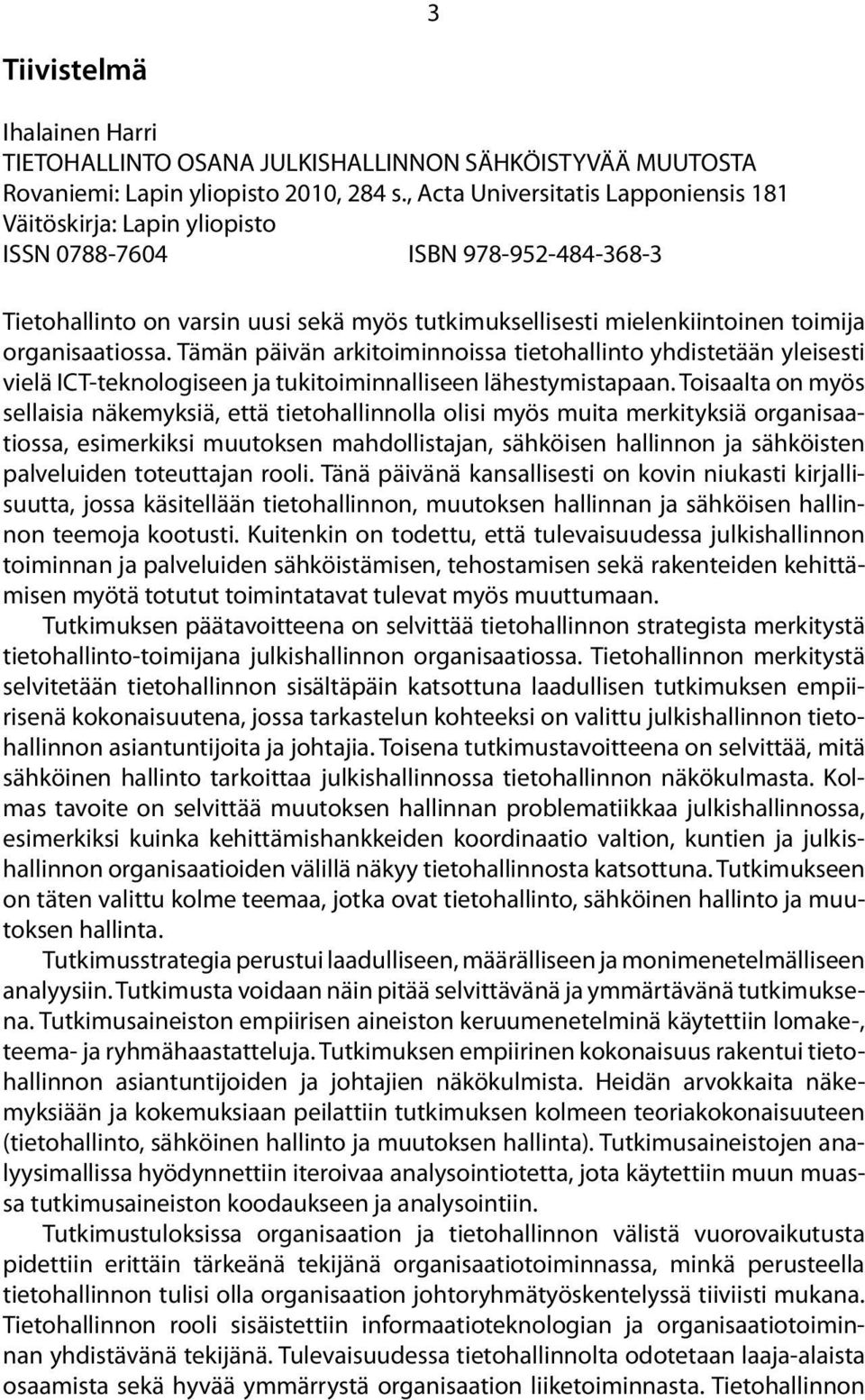 organisaatiossa. Tämän päivän arkitoiminnoissa tietohallinto yhdistetään yleisesti vielä ICT-teknologiseen ja tukitoiminnalliseen lähestymistapaan.