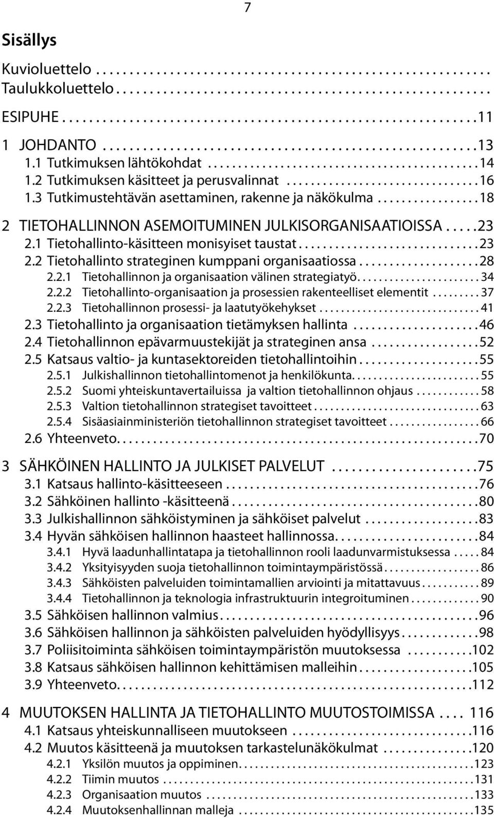 3 Tutkimustehtävän asettaminen, rakenne ja näkökulma.................18 2 TIETOHALLINNON ASEMOITUMINEN JULKISORGANISAATIOISSA.....23 2.1 Tietohallinto-käsitteen monisyiset taustat..............................23 2.2 Tietohallinto strateginen kumppani organisaatiossa.