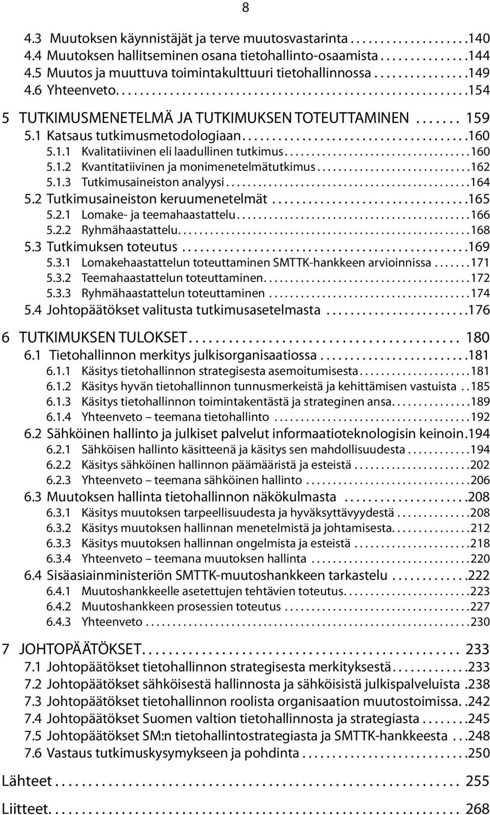 ...... 159 5.1 Katsaus tutkimusmetodologiaan......................................160 5.1.1 Kvalitatiivinen eli laadullinen tutkimus...................................160 5.1.2 Kvantitatiivinen ja monimenetelmätutkimus.